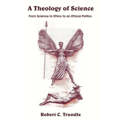 A Theology of Science: From Science to Ethics to an Ethical Politics