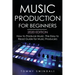 Music Production For Beginners 2020 Edition: How to Produce Music, The Easy to Read Guide for Music Producers
