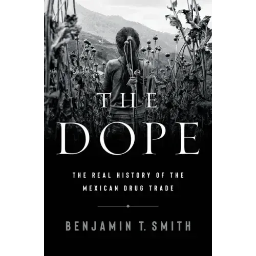The Dope: The Real History of the Mexican Drug Trade