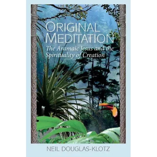 Original Meditation: The Aramaic Jesus and the Spirituality of Creation