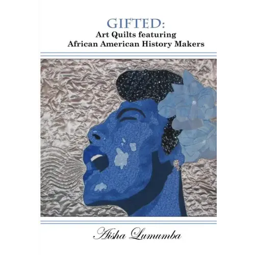 Gifted: Art Quilts Featuring African Amercan History Makers