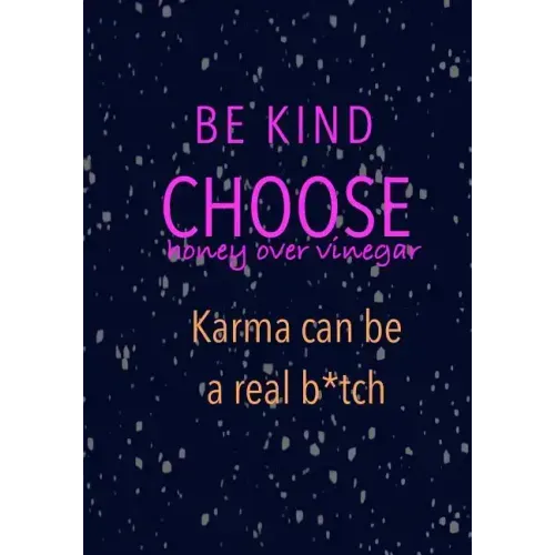 Be Kind Choose Honey over Vinegar Karma can be a real b*tch