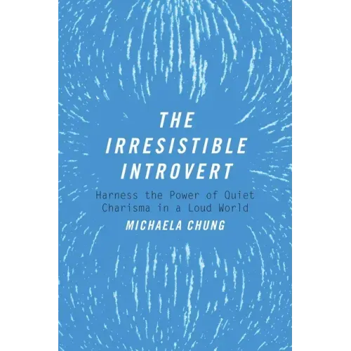 The Irresistible Introvert: Harness the Power of Quiet Charisma in a Loud World