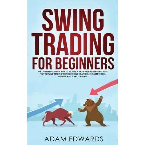 Swing Trading for Beginners: The Complete Guide on How to Become a Profitable Trader Using These Proven Swing Trading Techniques and Strategies. In