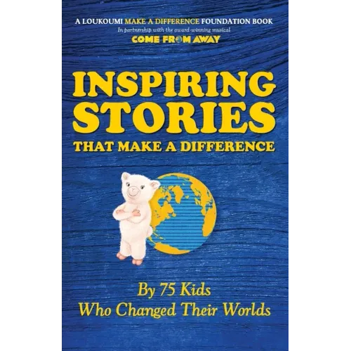 Inspiring Stories That Make A Difference: By 75 Kids Who Changed Their Worlds