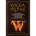 Wicca Altar: The Ultimate Guide to Finding or Building an Altar using Sacred Objects and Other Tools such as Book of Spells, Candle