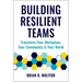 Building Resilient Teams: How to Transform Your Workplace, Your Community and Your World