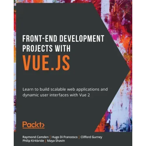 Front-End Development Projects with Vue.js: Learn to build scalable web applications and dynamic user interfaces with Vue