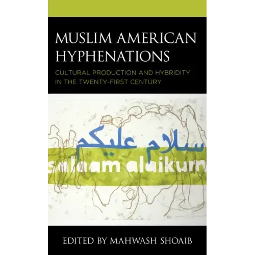 Muslim American Hyphenations: Cultural Production and Hybridity in the Twenty-first Century