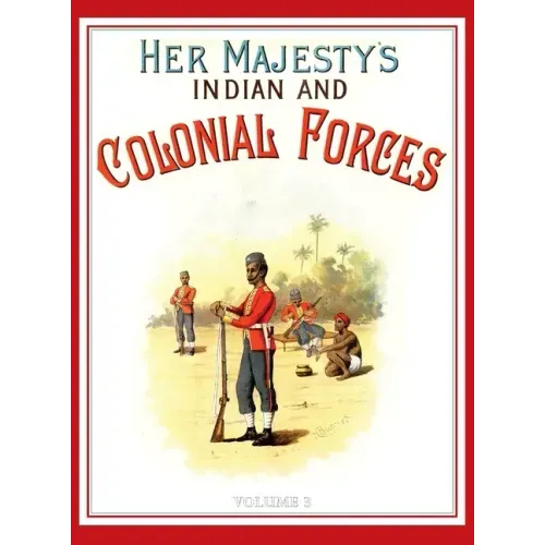 Her Majesty's Army 1888: A Descripitive Account of the various regiments now comprising the Queen's Forces & Indian and Colonial Forces; VOLUME 