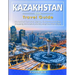 KAZAKHSTAN Travel Guide: Historical Cultural Sights, ECO-Tourism, Extreme Activity, Shopping, Eat & Drink, Map (100 Travel Tips)