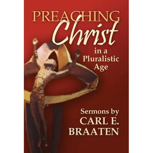 Preaching Christ in a Pluralistic Age: Sermons by Carl E. Braaten