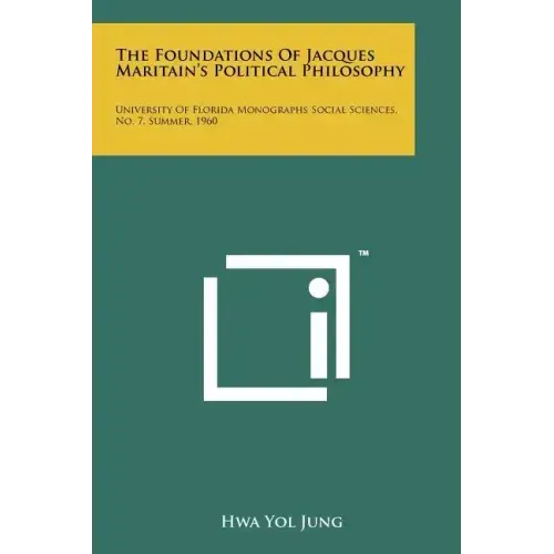 The Foundations of Jacques Maritain's Political Philosophy: University of Florida Monographs Social Sciences, No. 7, Summer, 1960