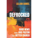 Defrocked: Good News from a Bad Pastor for a Better Church