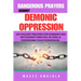 Dangerous Prayers Against Demonic Oppression: 120 Violent Prayers For Dismantling Witchcraft And Evil Altars, & Possessing Your Possession