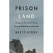 Prison Land: Mapping Carceral Power Across Neoliberal America