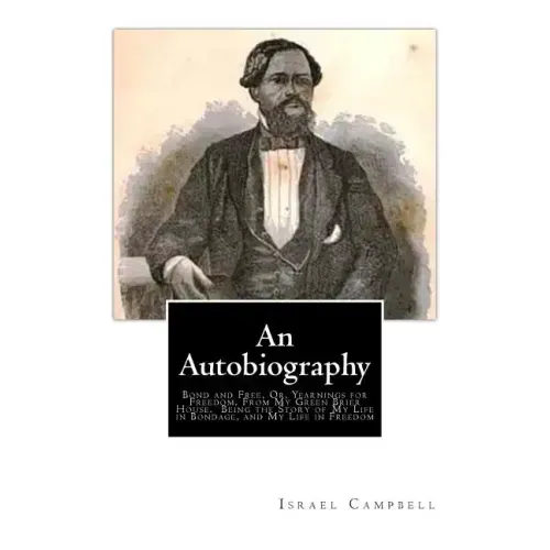 An Autobiography: Bond and Free, Or, Yearnings for Freedom, From My Green Brier House. Being the Story of My Life in Bondage, and My Life in Freedom