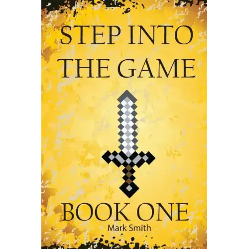 Step Into the Game: Book One: An Epic Video Game Adventure