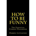 How To Be Funny: The Essential Comedy Handbook