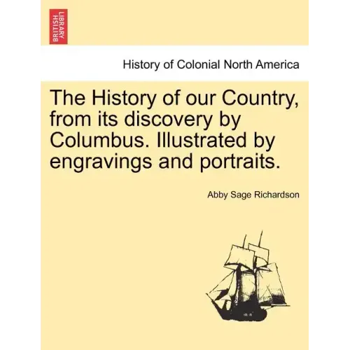 The History of our Country, from its discovery by Columbus. Illustrated by engravings and portraits.