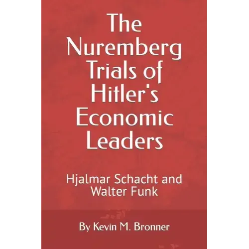 The Nuremberg Trials of Hitler's Economic Leaders: Hjalmar Schacht and Walter Funk