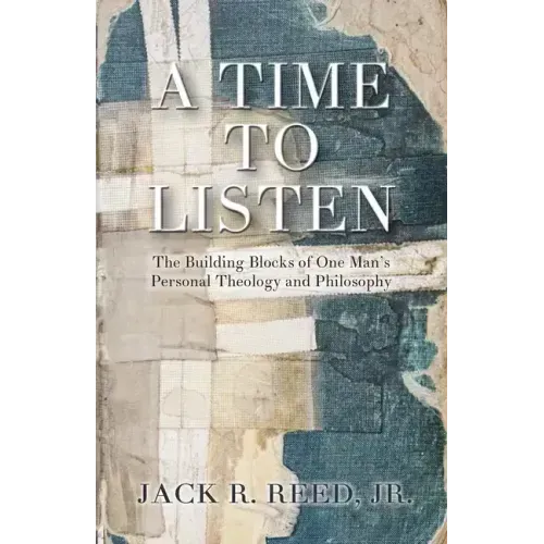 A Time To Listen: The Building Blocks of One Man's Personal Theology and Philosophy