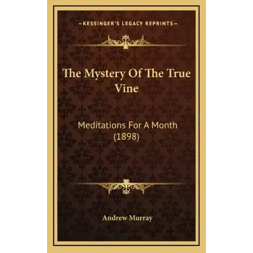 The Mystery Of The True Vine: Meditations For A Month (1898)