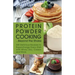 Protein Powder Cooking... Beyond the Shake: 200 Delicious Recipes to Supercharge Every Dish with Whey, Soy, Casein and More