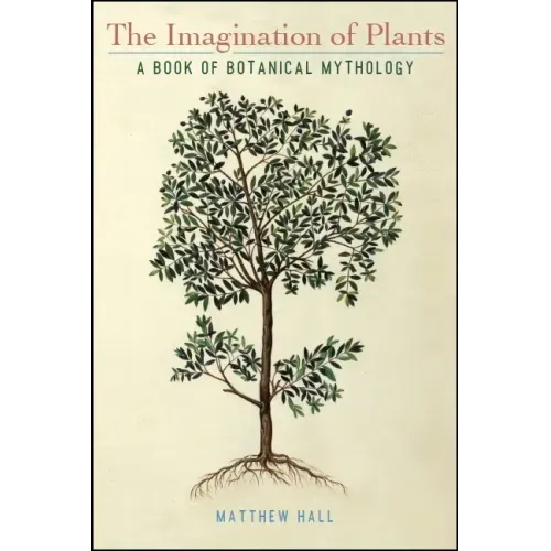 The Imagination of Plants: A Book of Botanical Mythology
