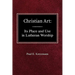 Christian Art: In the Place and in the Form of Lutheran Worship