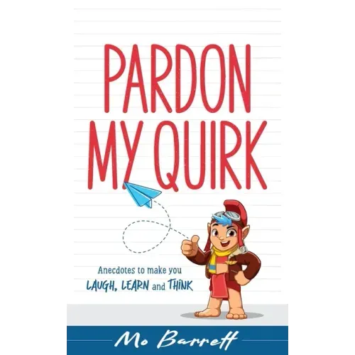 Pardon My Quirk: Anecdotes to make you Laugh, Learn and Think