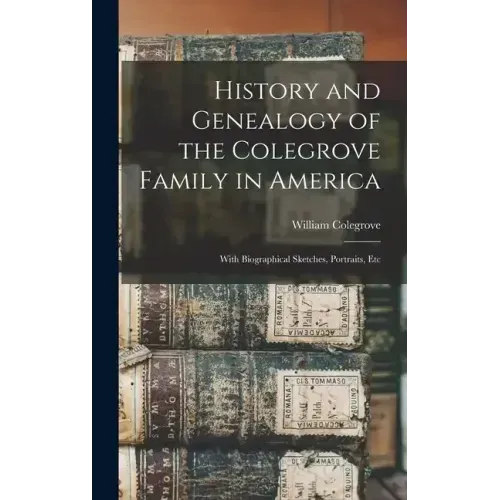 History and Genealogy of the Colegrove Family in America; With Biographical Sketches, Portraits, Etc