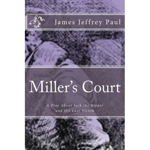 Miller's Court: A Play About Jack the Ripper and His Last Victim