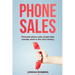 Phone Sales: +300 Brilliant Sales Scripts for Phone Sales with Word-for-Word Phrases, Rebuttals and More!