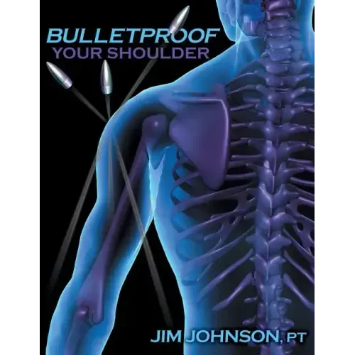 Bulletproof Your Shoulder: Optimizing Shoulder Function to End Pain and Resist Injury