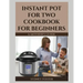Instant Pot for Two Cookbook for Beginners: A Mother's Guide