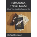 Edmonton Travel Guide: What You Need to See and Do