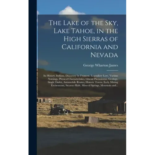 The Lake of the Sky, Lake Tahoe, in the High Sierras of California and Nevada; Its History, Indians, Discovery by Fremont, Legendary Lore, Various Nam