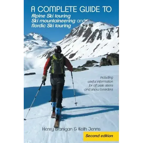 A complete guide to Alpine Ski touring Ski mountaineering and Nordic Ski touring: Including useful information for off piste skiers and snow boarders