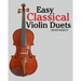 Easy Classical Violin Duets: Featuring Music of Bach, Mozart, Beethoven, Vivaldi and Other Composers.