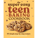 The Super Easy Teen Baking Cookbook: 60 Simple Step-By-Step Recipes