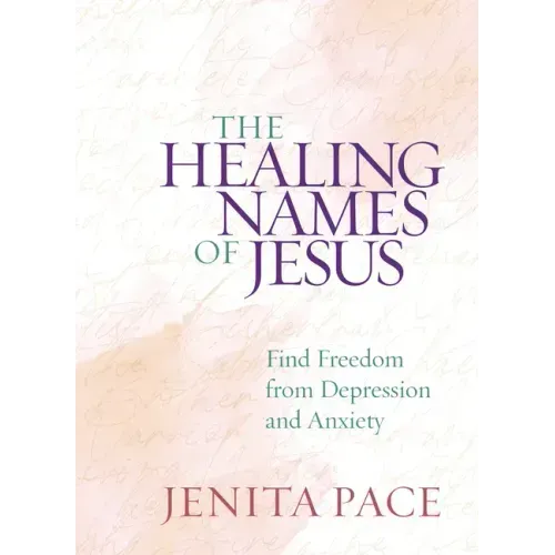 The Healing Names of Jesus: Find Freedom from Depression and Anxiety