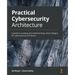 Practical Cybersecurity Architecture: A guide to creating and implementing robust designs for cybersecurity architects