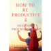 How to Be Productive & Overcome Procrastination