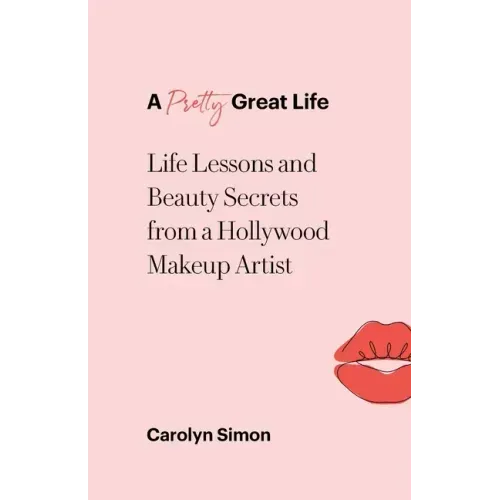A Pretty Great Life: Life Lessons and Beauty Secrets from a Hollywood Makeup Artist