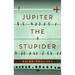 Jupiter the Stupider
