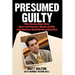 Presumed Guilty: What the Jury Never Knew about Laci Peterson's Murder and Why Scott Peterson Should Not Be on Death Row