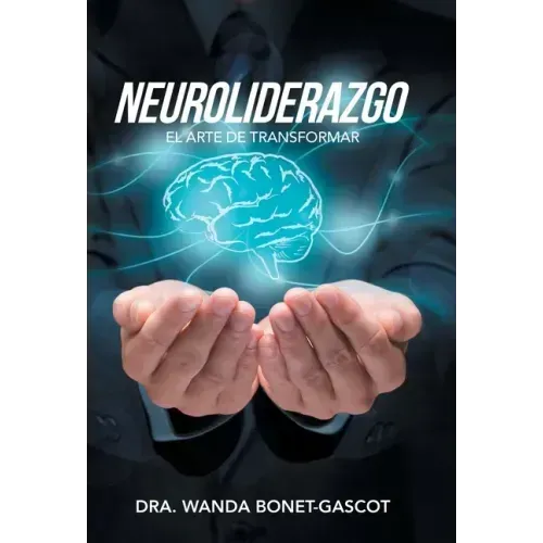 Neuroliderazgo: El Arte De Transformar