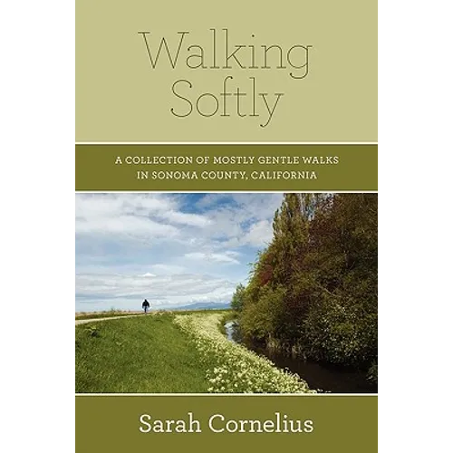 Walking Softly: A Collection of Mostly Gentle Walks in Sonoma County, California