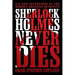 Sherlock Holmes Never Dies: Six New Adventures of the World's Greatest Detective